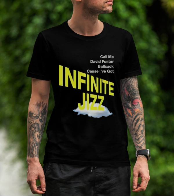 Call Me David Foster Ballsack Cause I've Got Infinite Jizz T-Shirt