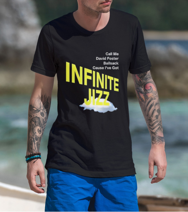 Call Me David Foster Ballsack Cause I've Got Infinite Jizz T-Shirt