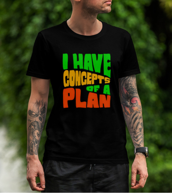 I Have Concepts Of A Plan T-Shirt