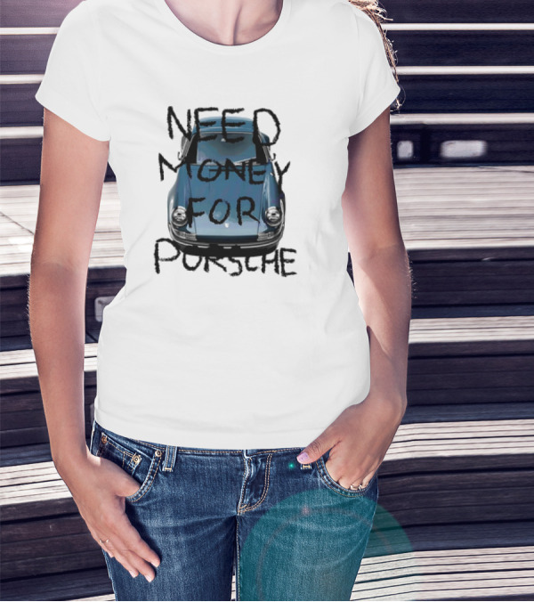 Need Money For Porsche Classic Car Humor T-Shirt