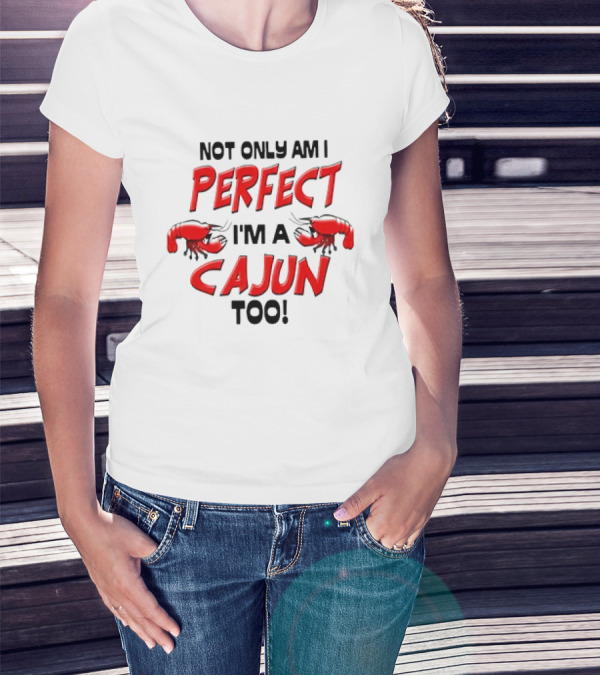 Not Only Am I Perfect I'm A Cajun Too With Crawfish Cartoon T-Shirt