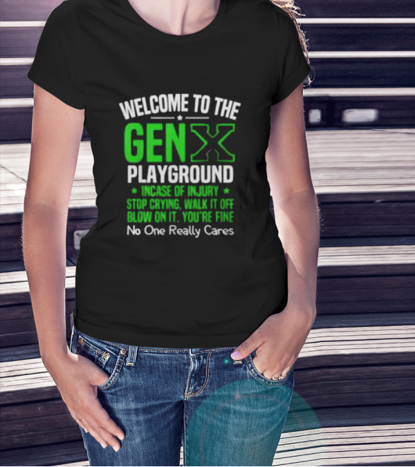 Welcome To The Gen X Playground In Case Of Injury Stop Crying Walk It Off Blow On It You're Fine No One Really Cares T-Shirt