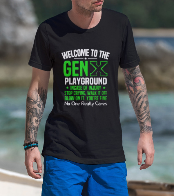 Welcome To The Gen X Playground In Case Of Injury Stop Crying Walk It Off Blow On It You're Fine No One Really Cares T-Shirt