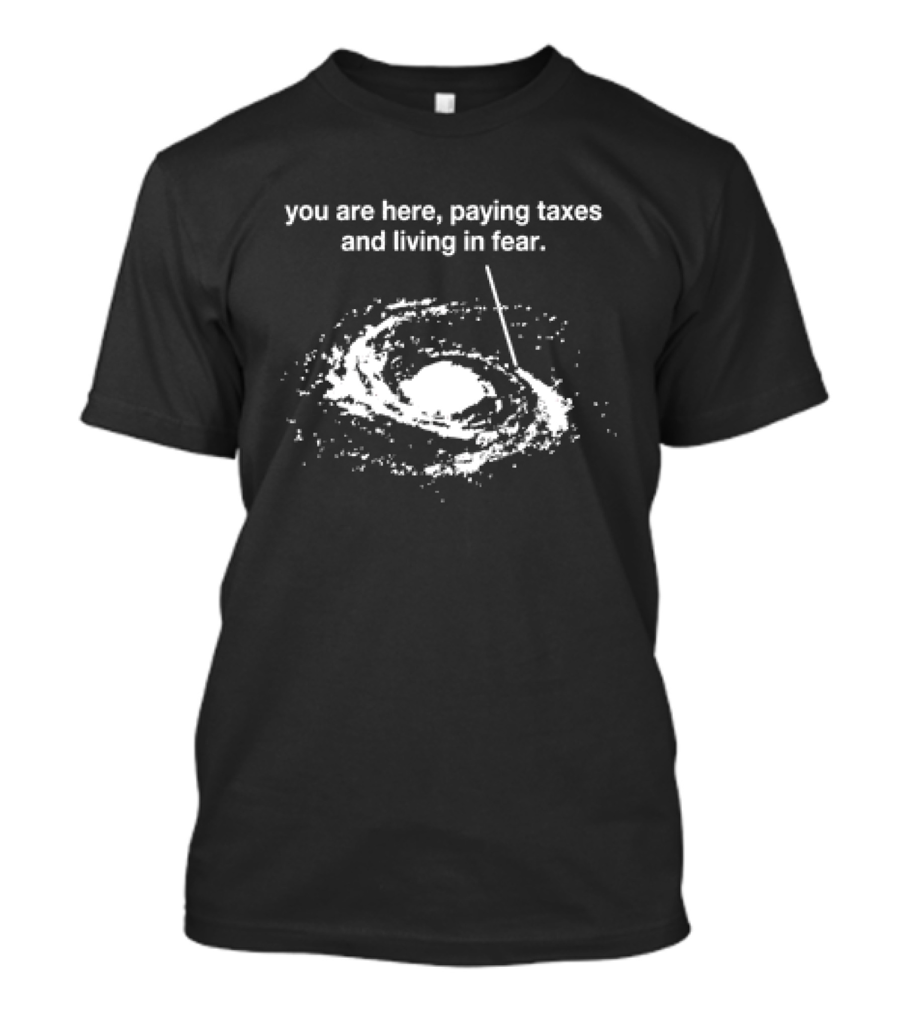 You Are Here Paying Taxes And Living In Fear Galaxy Reference T-Shirt