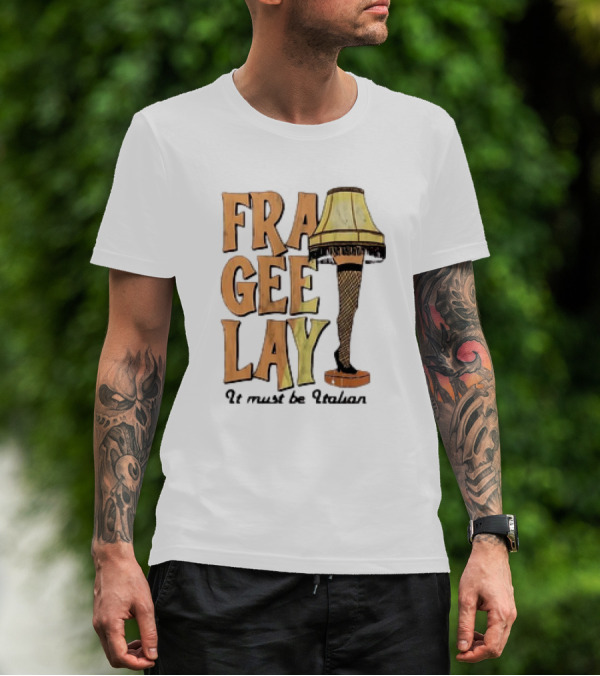 Fra Gee Lay It Must Be Italian Leg Lamp Classic Christmas Story Reference T-Shirt