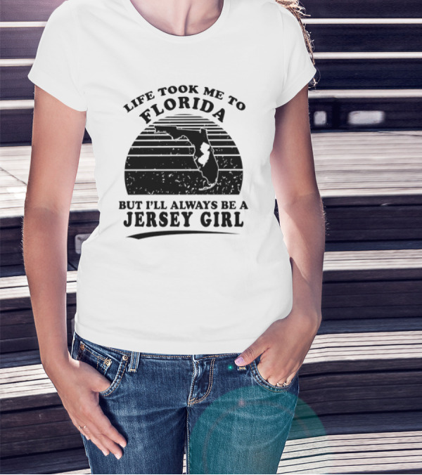 Life Took Me To Florida But I’ll Always Be A Jersey Girl T-Shirt