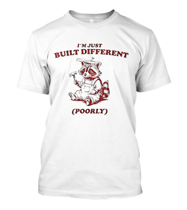 Raccoon I'm Just Built Different Poorly With Hammer And Hard Hat T-Shirt