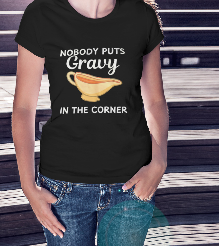 Nobody Puts Gravy In The Corner Gravy Boat Pun T-Shirt
