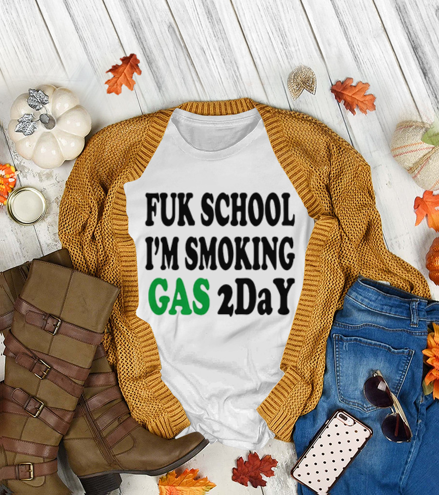 Fuk School I'm Smoking Gas 2DaY T-Shirt