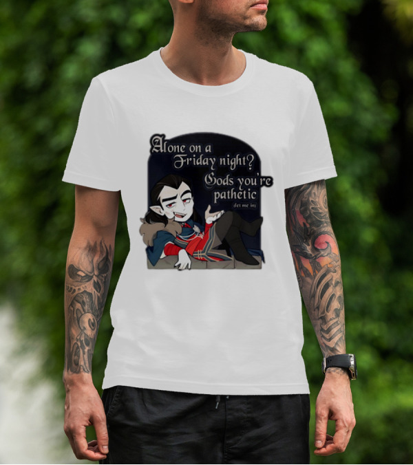Alone On A Friday Night? Gods You're Pathetic Let Me In Vampire Character With Cloak And Fangs T-Shirt