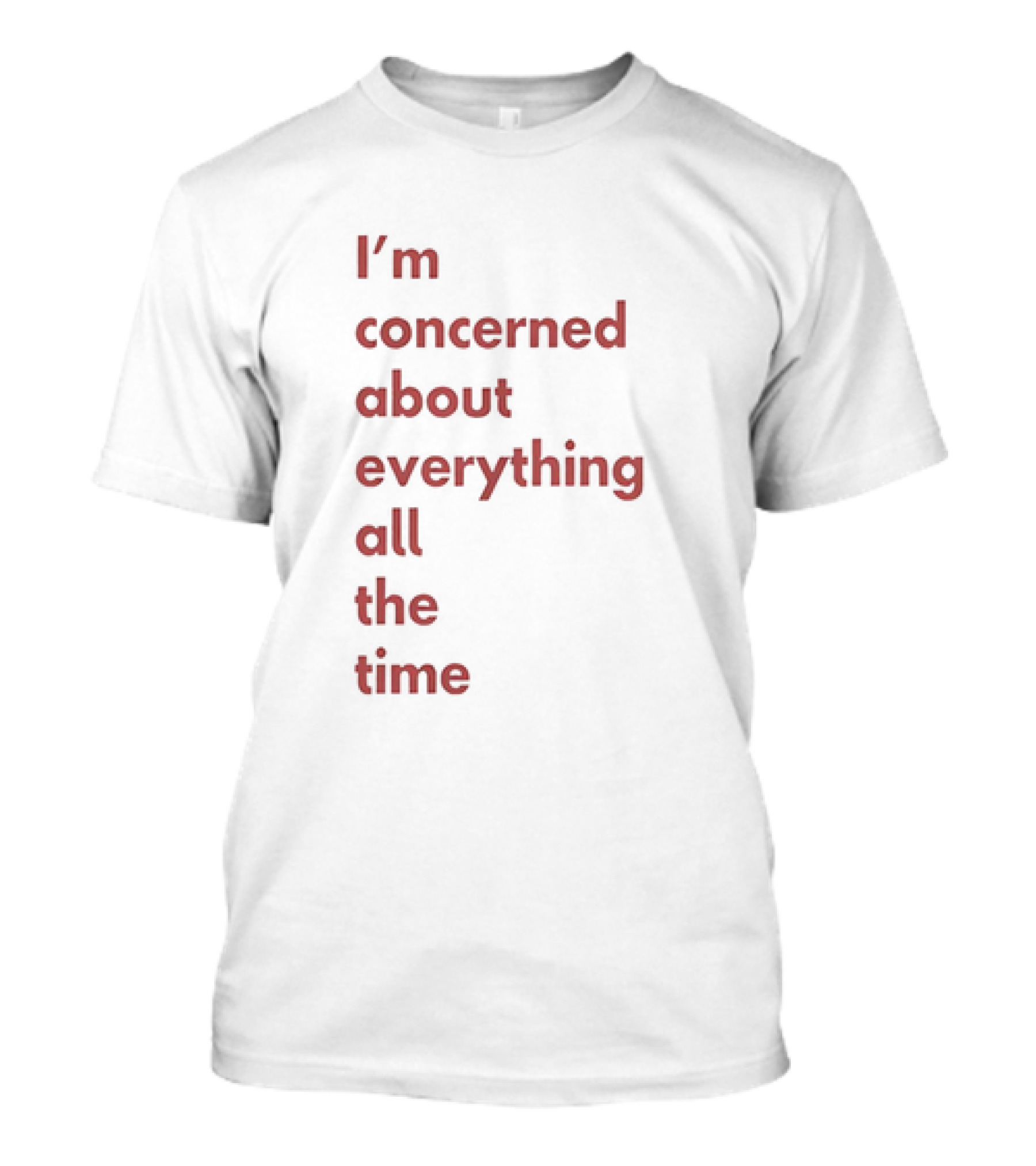 I’m Concerned About Everything All The Time T-Shirt