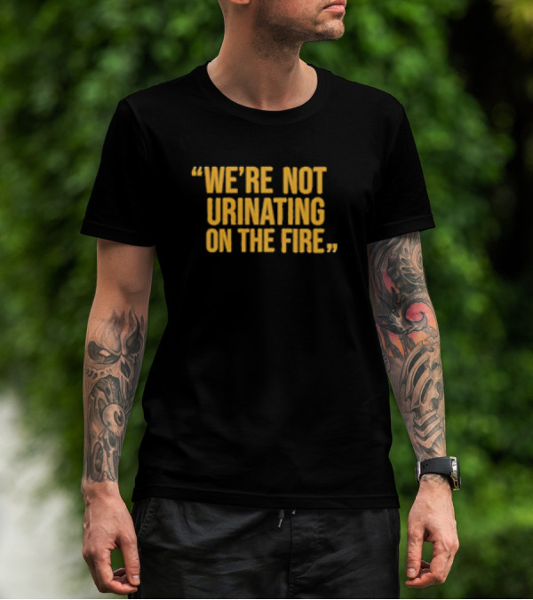 We’re Not Urinating On The Fire Tomlin Quote Steelers Football Insight T-Shirt