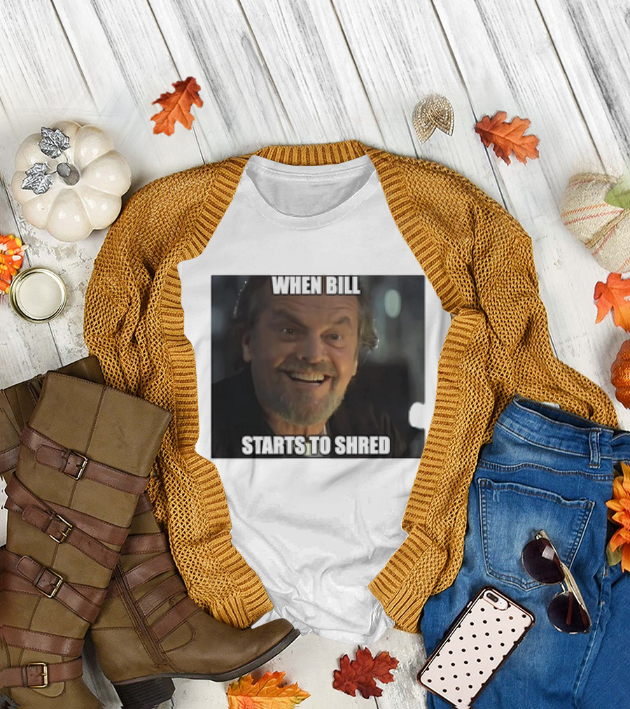 When Bill Starts to Shred Dr. Buddy Rydell T-Shirt