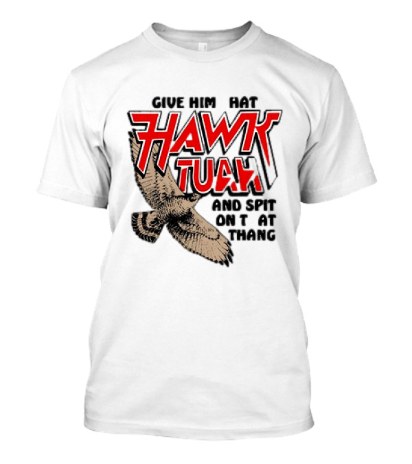 Hawk Tuah Give Him Hat And Spit On That Thang T-Shirt