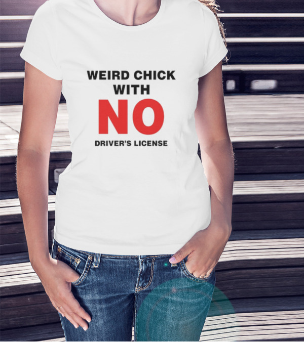 Weird Chick With No Driver’s License T-Shirt
