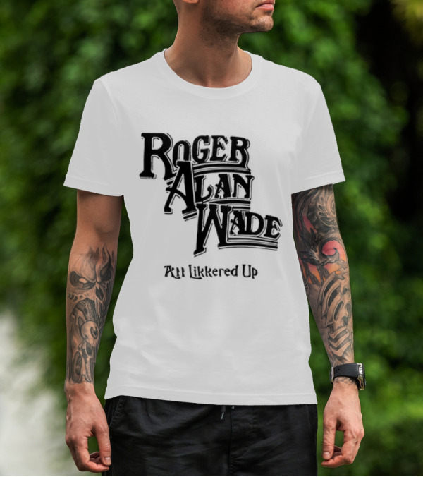 Roger Alan Wade All Likkered Up T-Shirt
