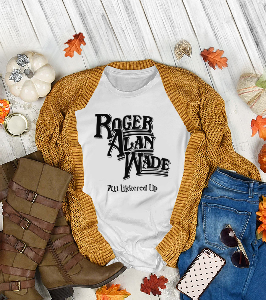 Roger Alan Wade All Likkered Up T-Shirt