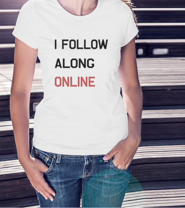 Tess Bohne I Follow Along Online T-Shirt