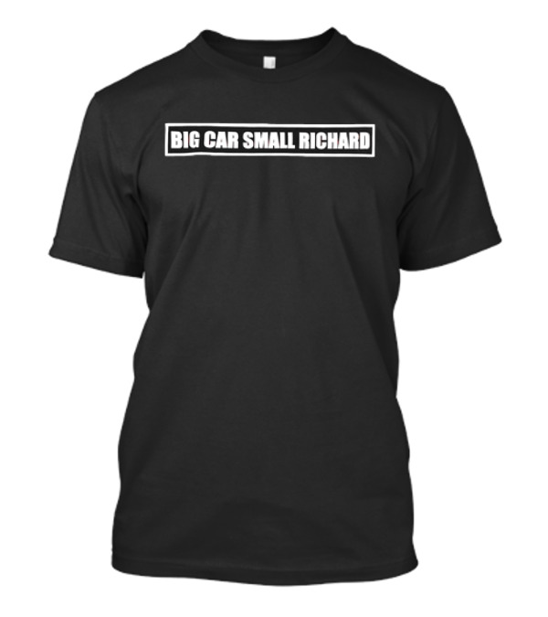 Big Car Small Richard Text In Bold Block T-Shirt