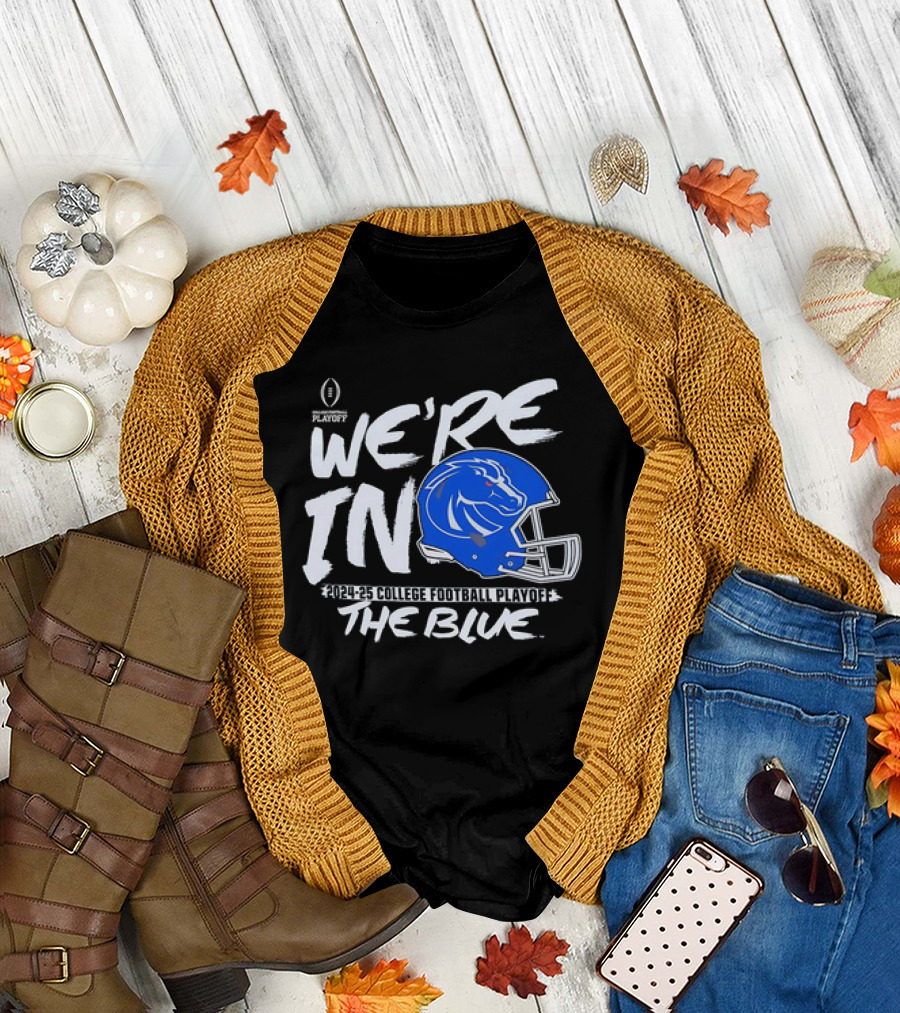 We’re in Boise State Broncos 2024-25 College Football Playoff The Blue T-Shirt