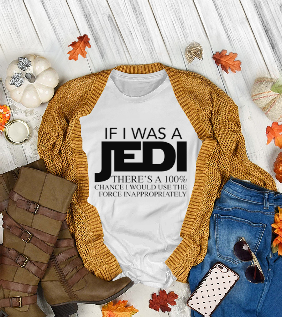 If I Was a Jedi 100% Chance I Would Use the Force Inappropriately T-Shirt