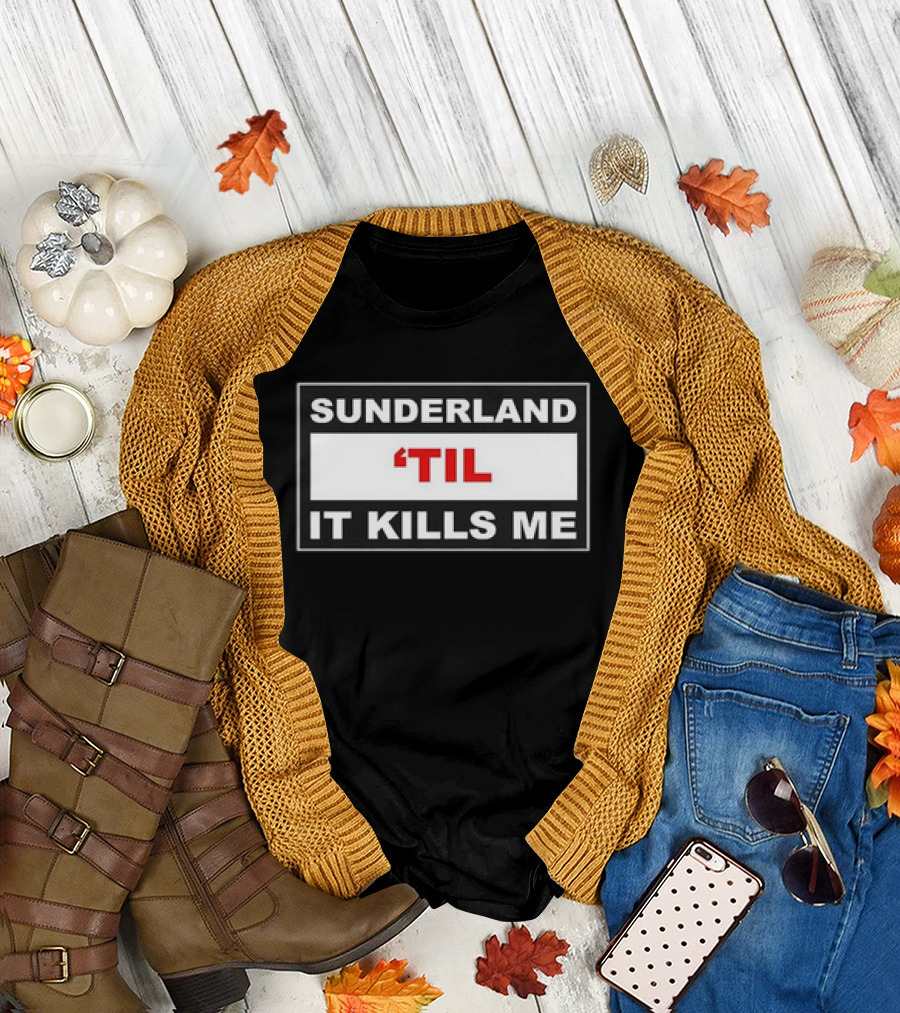 Sunderland 'Til It Kills Me Football Fan T-Shirt