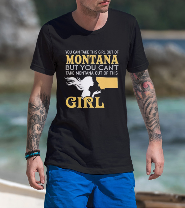 You Can Take This Girl Out Of Montana But You Can’t Take Montana Out Of This Girl With Silhouette And State Map T-Shirt