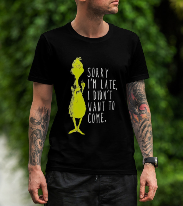 Grinch Sorry I’m Late I Didn’t Want To Come Christmas T-Shirt