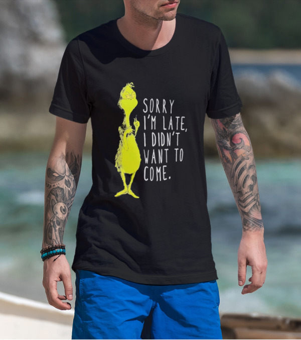 Grinch Sorry I’m Late I Didn’t Want To Come Christmas T-Shirt
