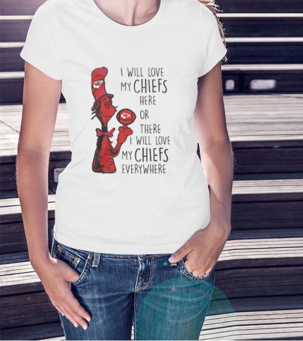 Kansas City Chiefs I Will Love My Chiefs Here Or There I Will Love My Chiefs Everywhere Football Character T-Shirt