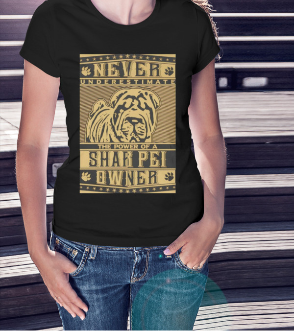 NEVER UNDERESTIMATE THE POWER OF A SHAR PEI OWNER T-Shirt