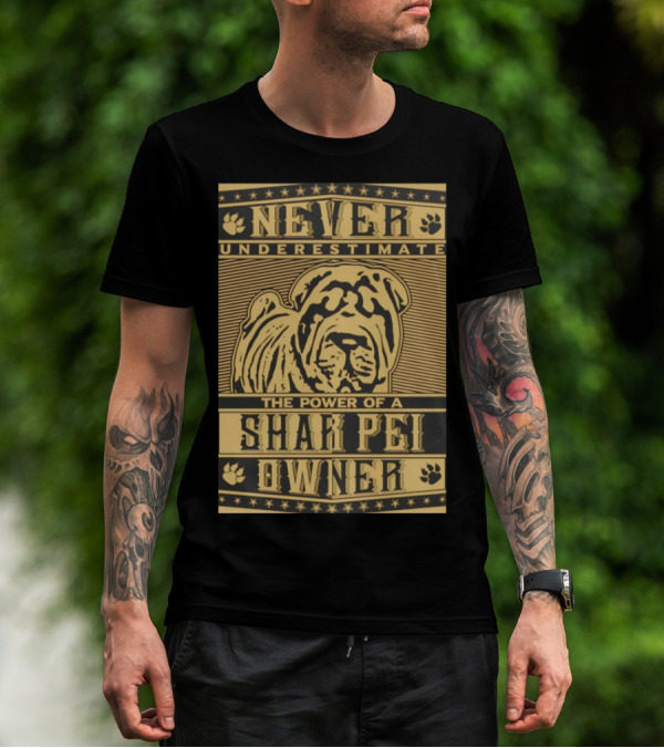 NEVER UNDERESTIMATE THE POWER OF A SHAR PEI OWNER T-Shirt