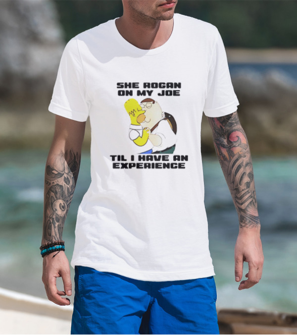 Homer Simpson Kiss Peter Griffin She Rogan On My Joe Til I Have An Experience T-Shirt