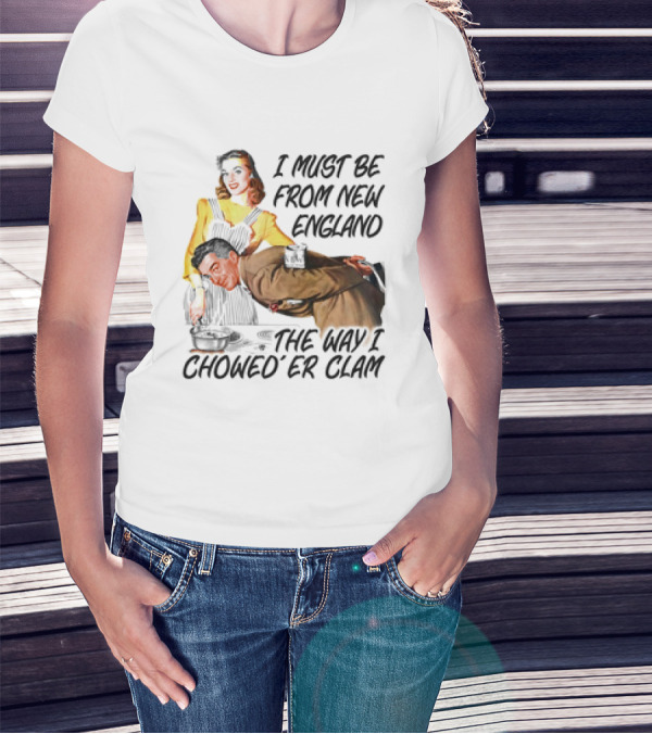 I Must Be From New England The Way I Chowed’er Clam Retro Couple Cooking Humor T-Shirt