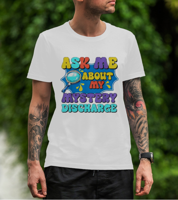 Ask Me About My Mystery Discharge Magnifying Glass And Splash T-Shirt