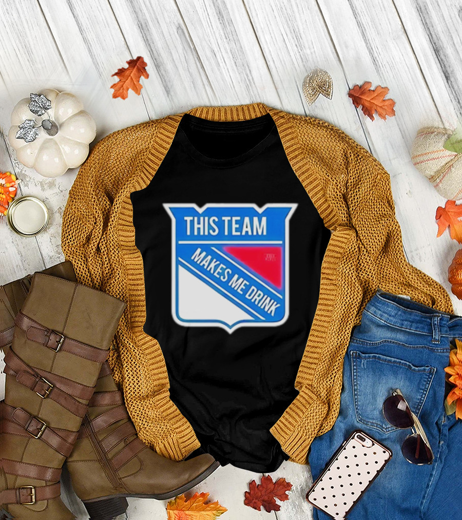 THIS TEAM MAKES ME DRINK NEW YORK RANGERS T-Shirt