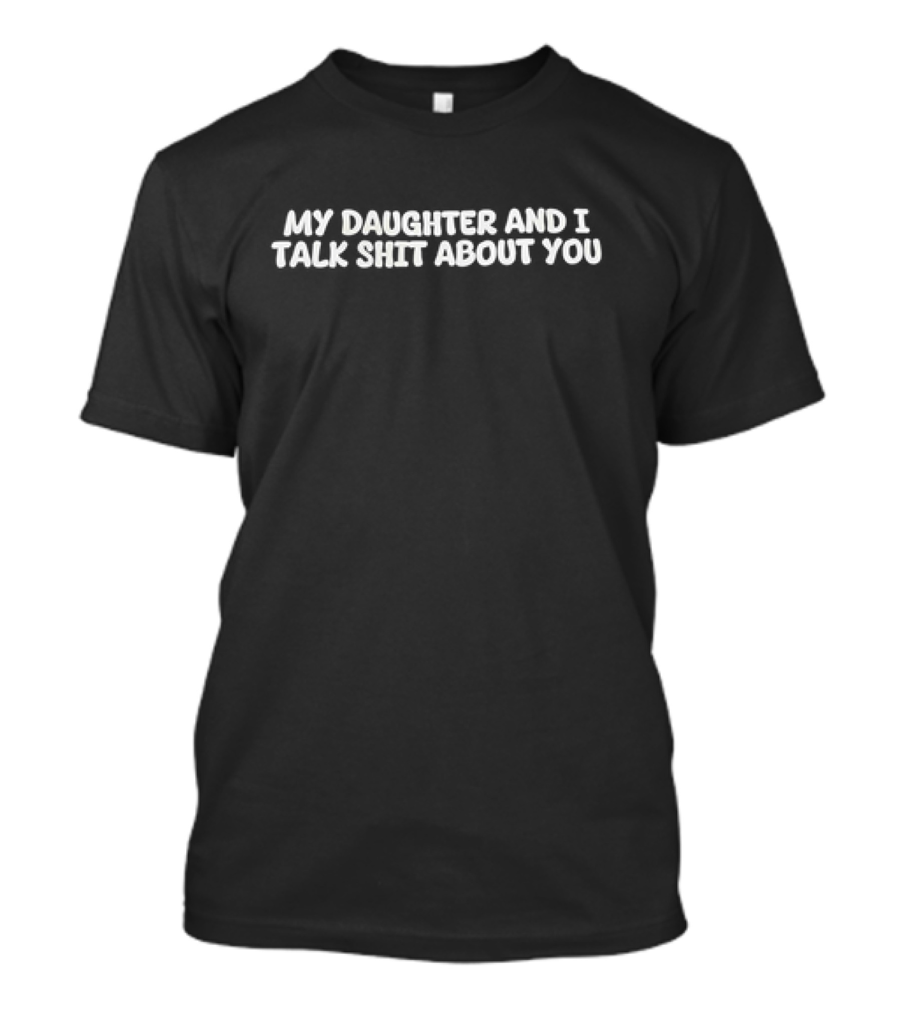 My Daughter And I Talk Shit About You Parent Child Relationship Humor T-Shirt