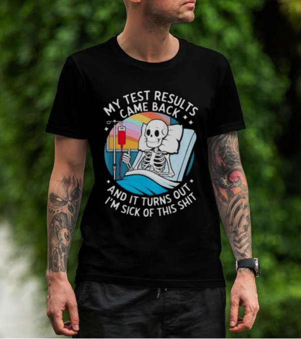 My Test Results Came Back And It Turns Out I'm Sick Of This Shit With Skeleton In Hospital Bed T-Shirt