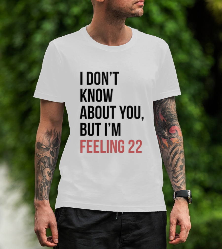 I Don’t Know About You But I’m Feeling 22 Taylor Swift 22 Lyrics T-Shirt
