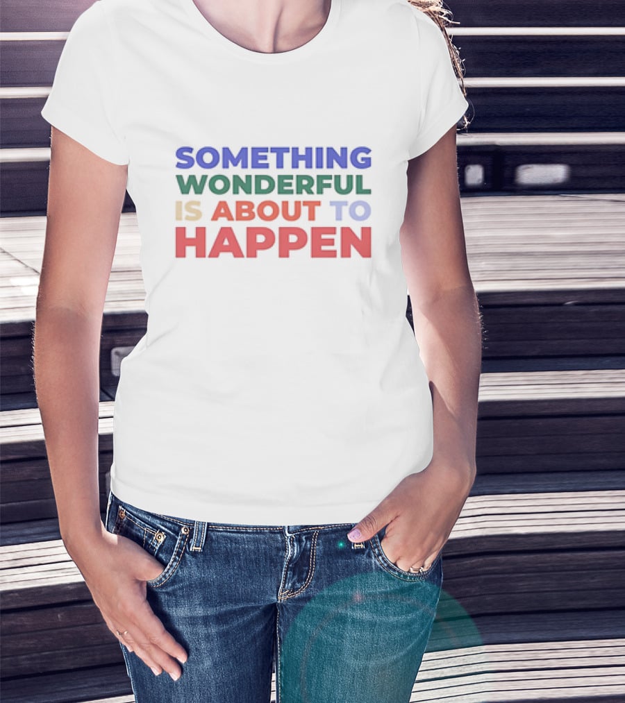 SOMETHING WONDERFUL IS ABOUT TO HAPPEN T-Shirt