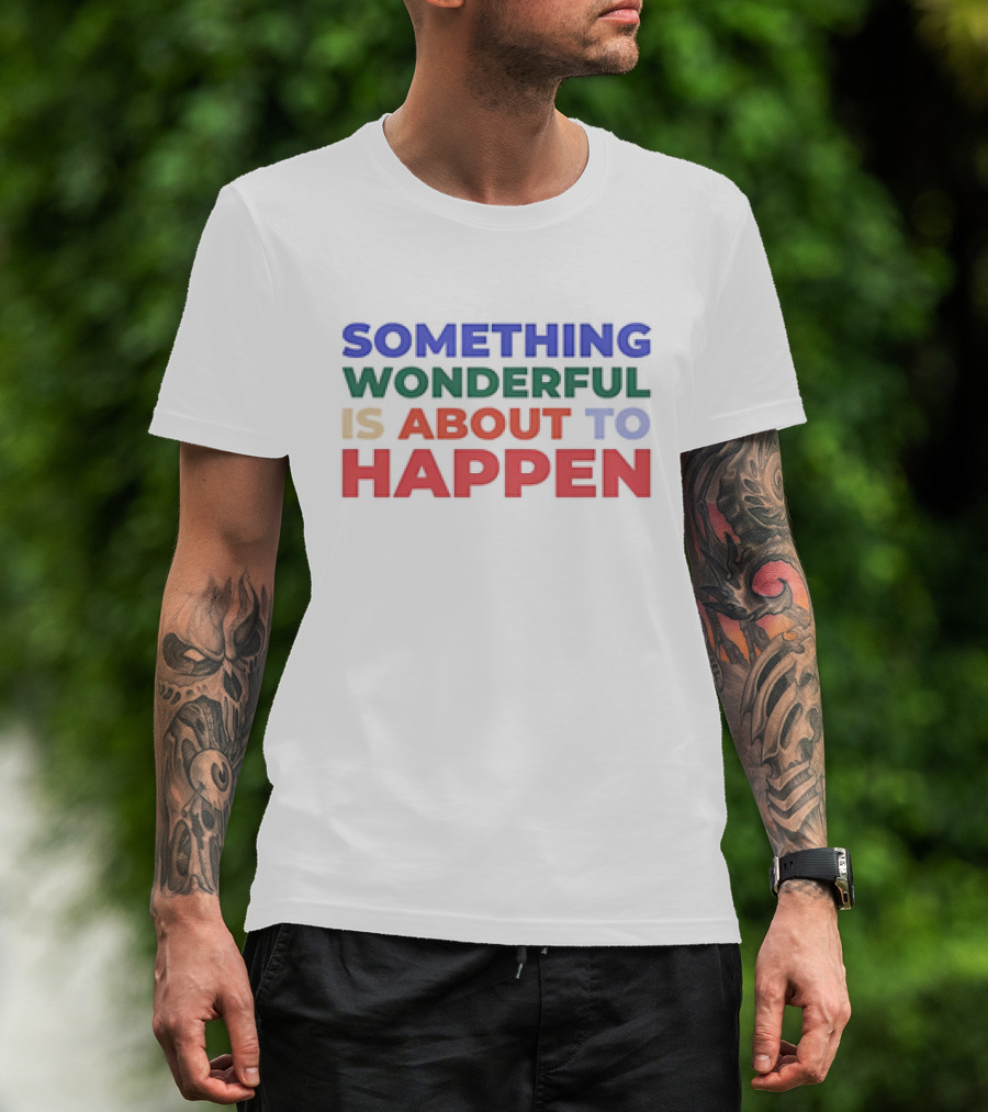 SOMETHING WONDERFUL IS ABOUT TO HAPPEN T-Shirt