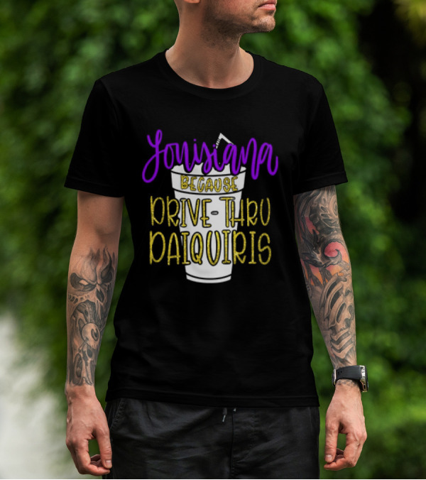 Louisiana Because Drive Thru Daiquiris Cup T-Shirt
