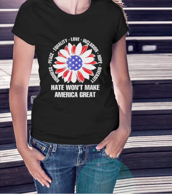 Kindness Peace Equality Love Inclusion Hope Diversity Flower USA Flag Hate Won’t Make America Great T-Shirt
