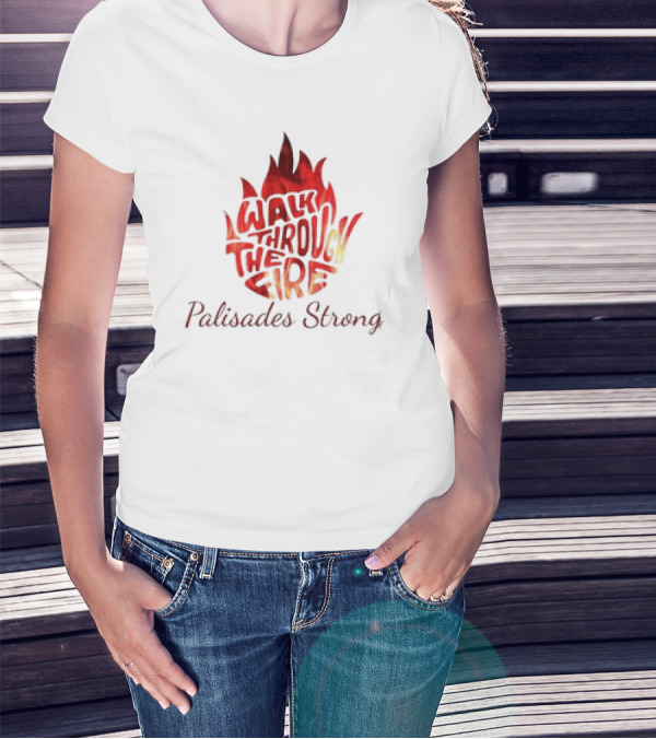 Walk Through The Fire Palisades Strong T-Shirt
