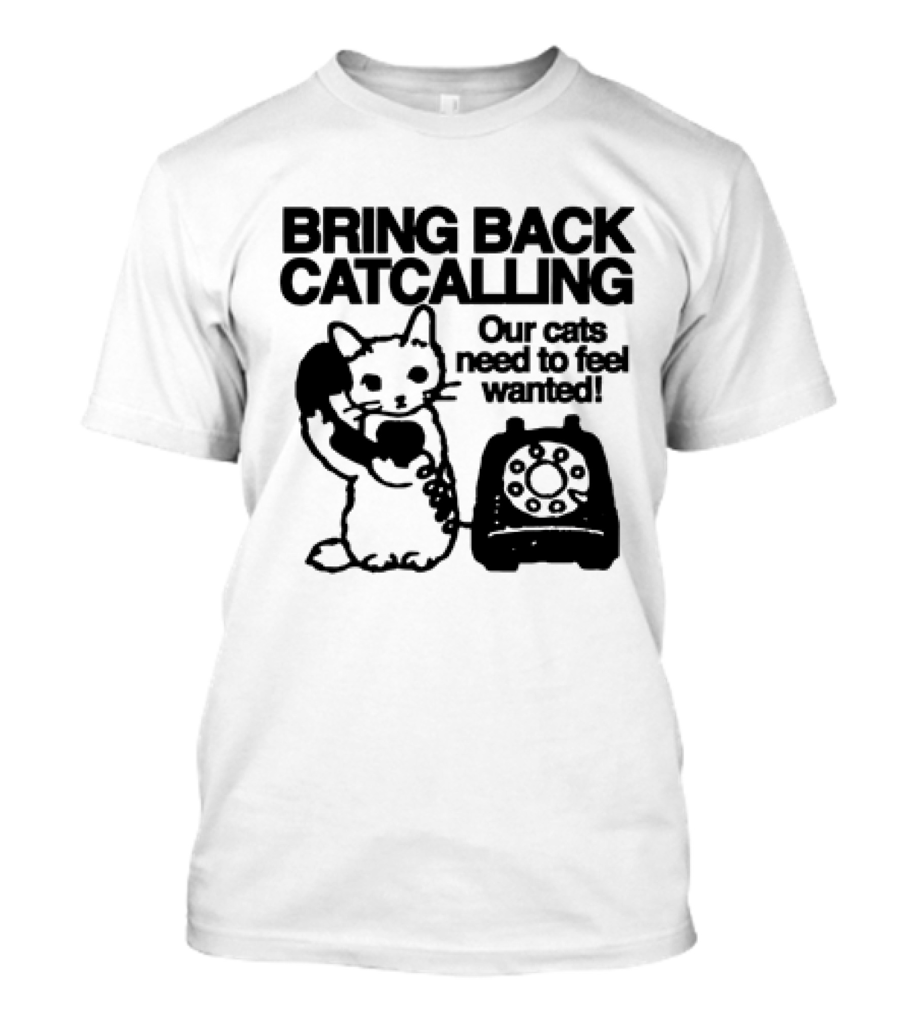 Bring Back Catcalling Our Cats Need To Feel Wanted Telephone Cat T-Shirt