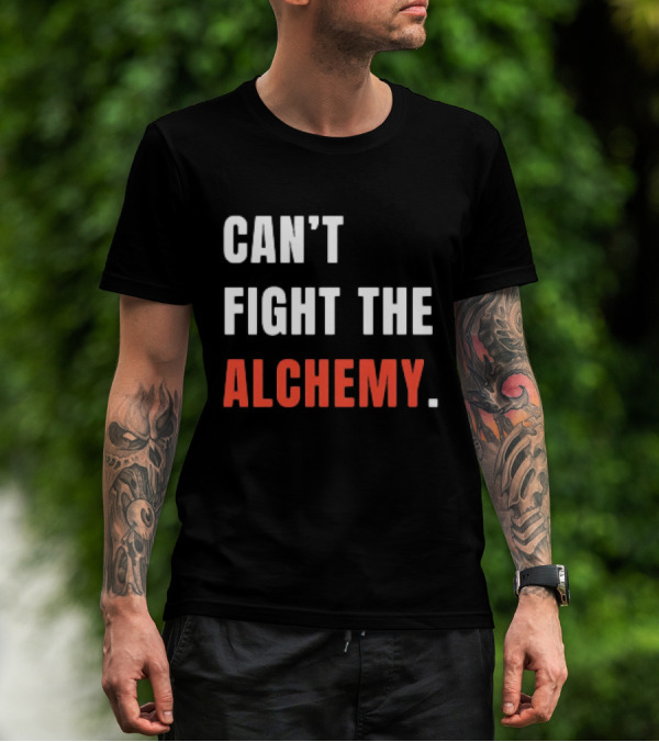Can’t Fight The Alchemy T-Shirt