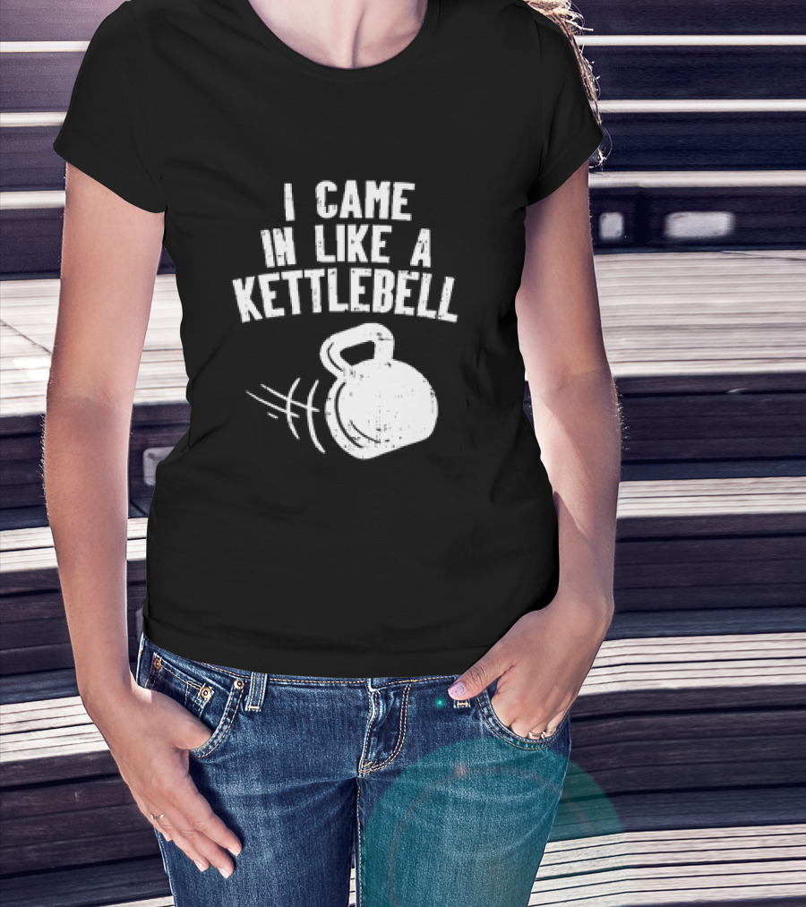 I Came In Like A Kettlebell Fitness Pun Workout Motivation T-Shirt