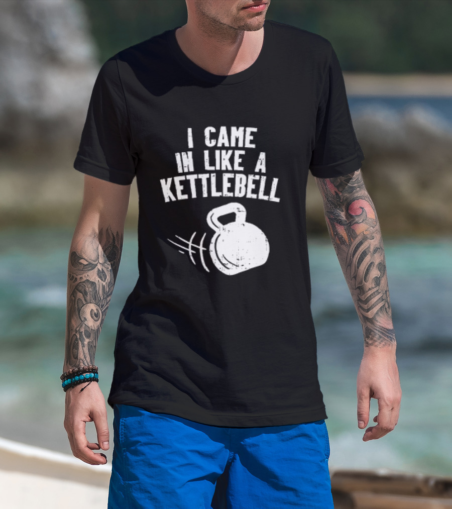 I Came In Like A Kettlebell Fitness Pun Workout Motivation T-Shirt