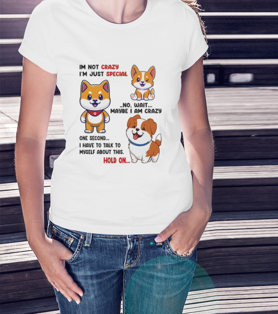 I'm Not Crazy I'm Just Special No Wait Maybe I Am Crazy One Second Shiba Inu Dog Hold On T-Shirt