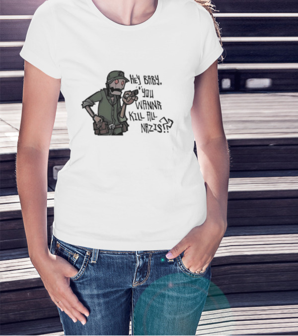 Hey Baby You Wanna Kill All Nazis Soldier Character With Gun T-Shirt
